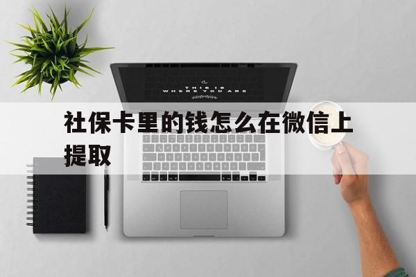 进贤最新社保卡里的钱怎么在微信上提取方法分析(最方便真实的进贤社保卡怎么取钱到微信方法)