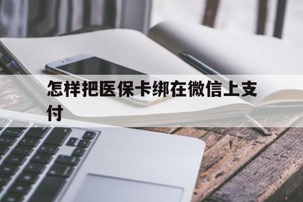 进贤最新怎样把医保卡绑在微信上支付方法分析(最方便真实的进贤医保卡咋绑定微信方法)